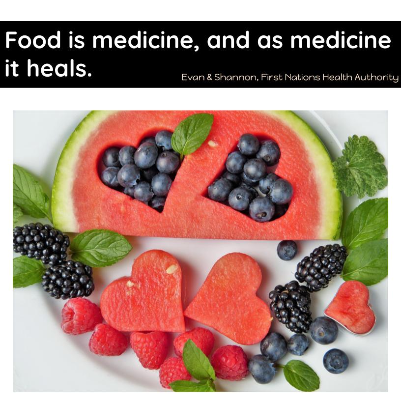 Text above an image of berries and watermelon and mint leaves. Text reads: "Food is medicine, and as medicine it heals." by Evan and Shannon, First Nations Health Authority.